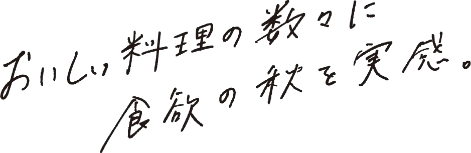 おいしい料理の数々に食欲の秋を実感。
