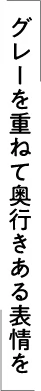 グレーを重ねて奥行きある表情を