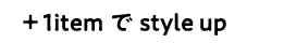＋1itemでstyle up