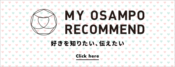MY OSAMPO RECOMMEND 好きを知りたい、伝えたい Click here